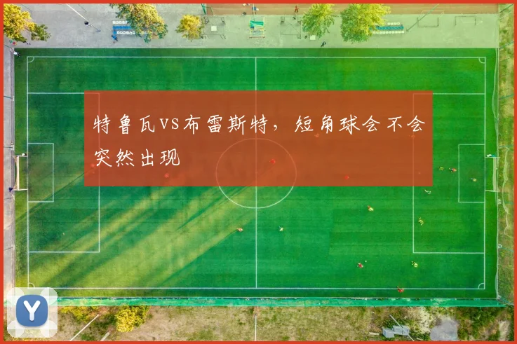 特鲁瓦vs布雷斯特,短角球会不会突然出现