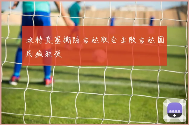 坎特直塞撕防吉达联合击败吉达国民疯狂夜