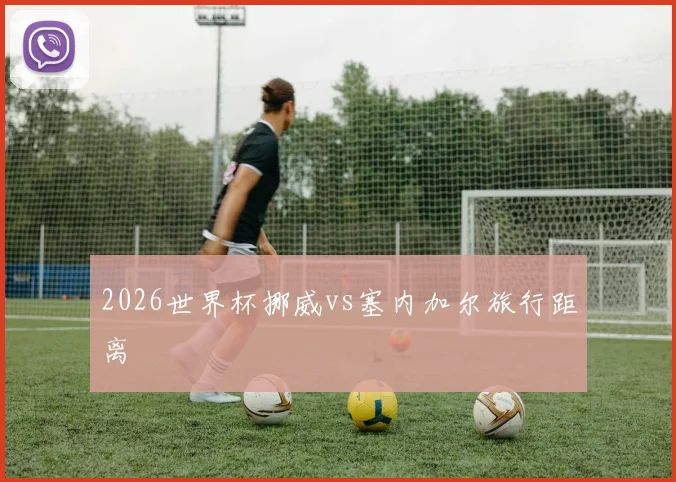 2026世界杯挪威vs塞内加尔旅行距离
