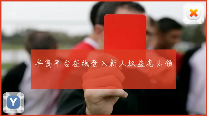 半岛平台在线登入新人权益怎么领