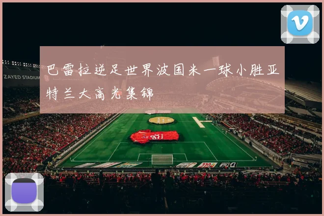 巴雷拉逆足世界波国米一球小胜亚特兰大高光集锦