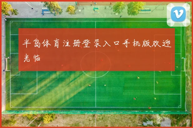 半岛体育注册登录入口手机版欢迎光临